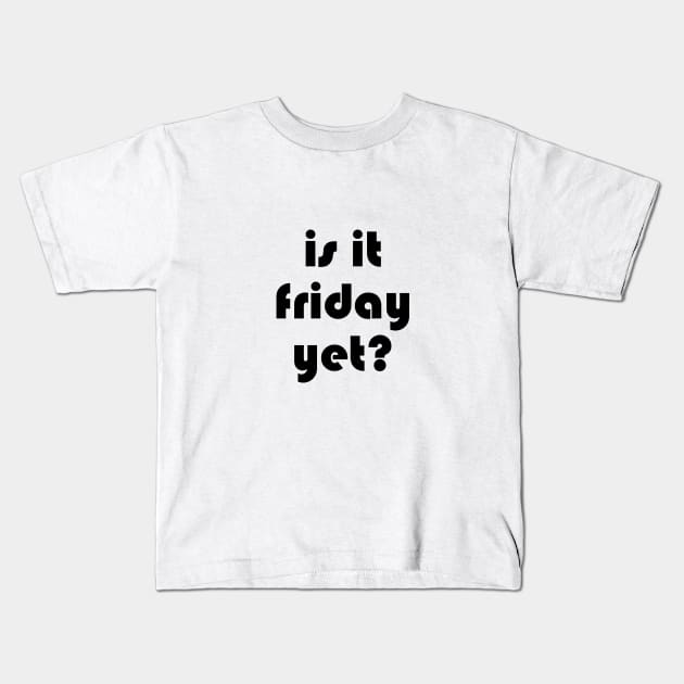 is it friday yet?? Kids T-Shirt by jojobob